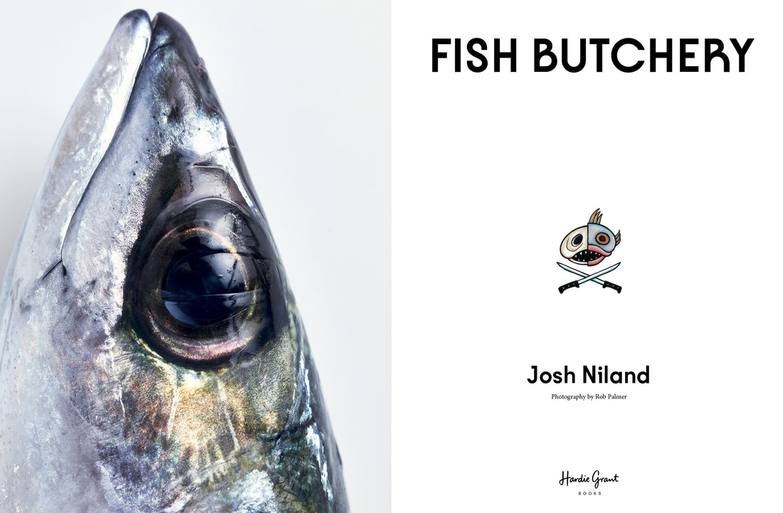 Fish Butchery: Mastering The Catch, Cut And Craft - Josh Niland