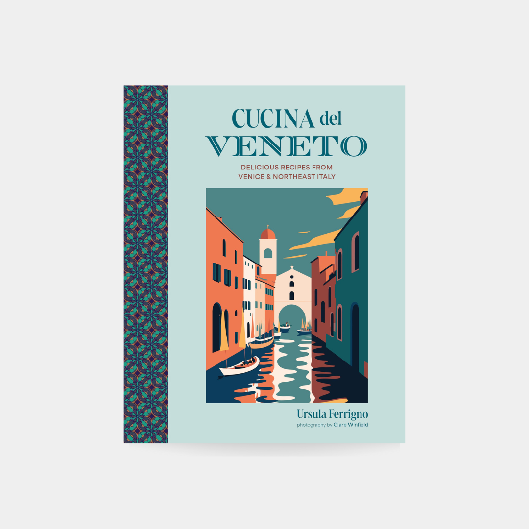 Cucina del Veneto: Delicious recipes from Venice and Northeast Italy