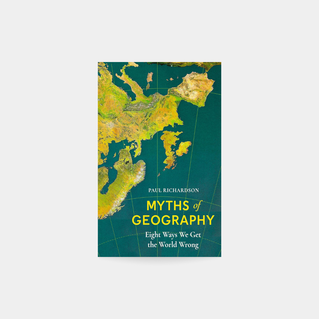 Myths of Geography: Eight Ways We Get the World Wrong - Paul Richardson