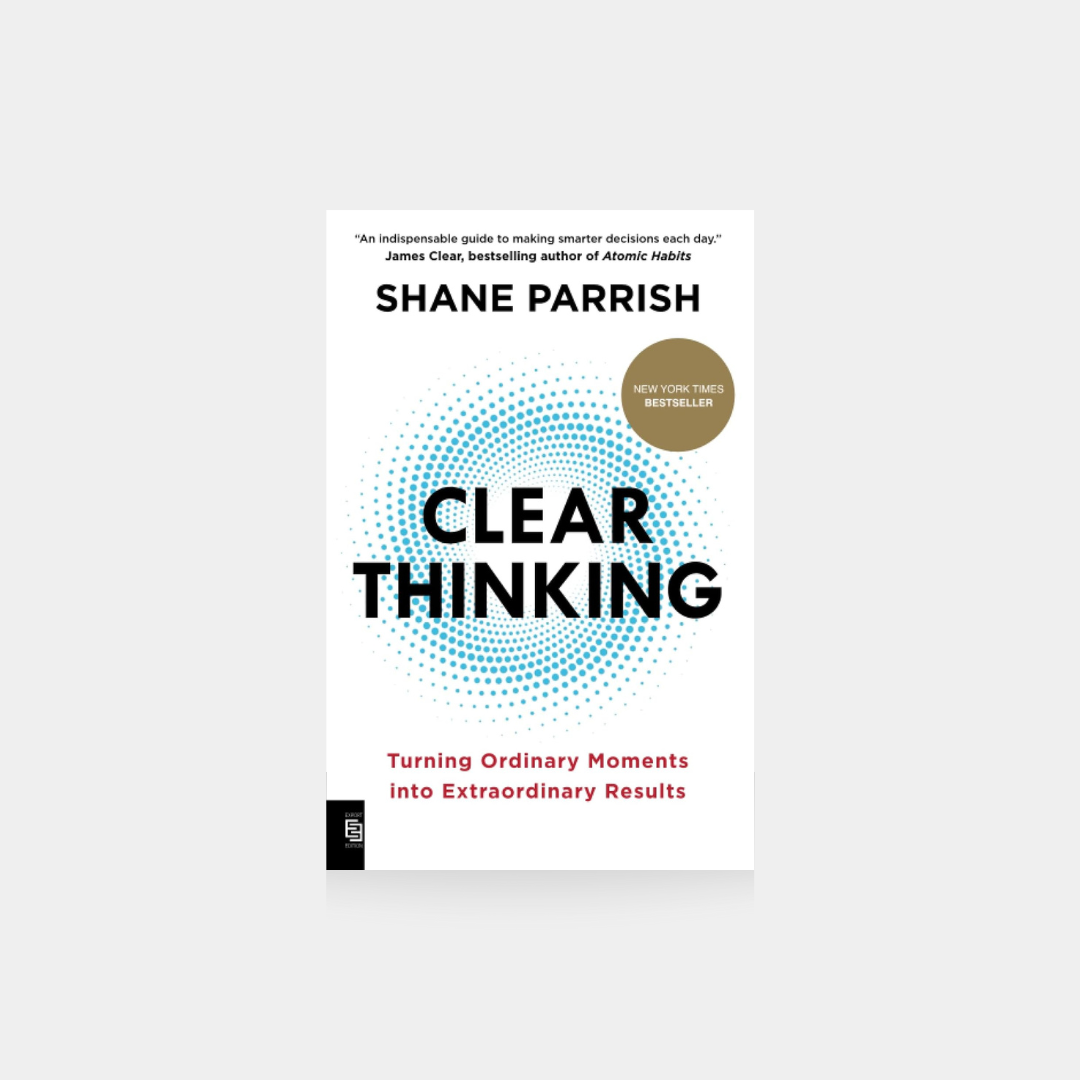 Clear Thinking: Turning Ordinary Moments into Extraordinary Results