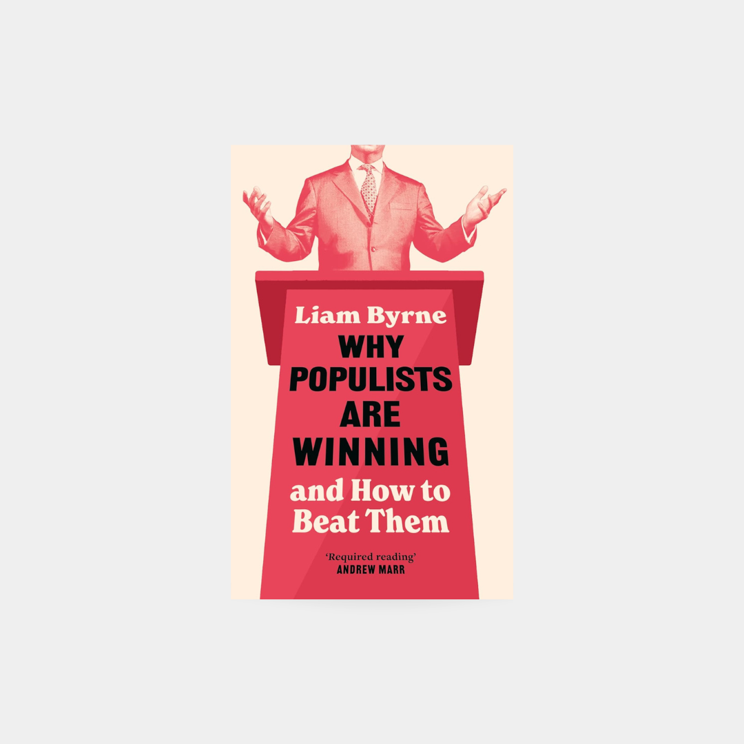 Why Populists Are Winning - Liam Byrne