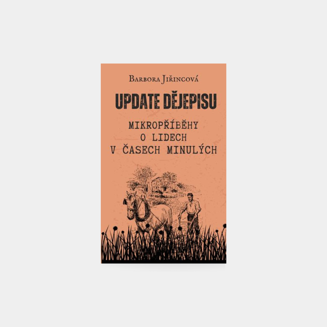 Update dějepisu: Mikropříběhy o lidech v časech minulých - Barbora Jiřincová
