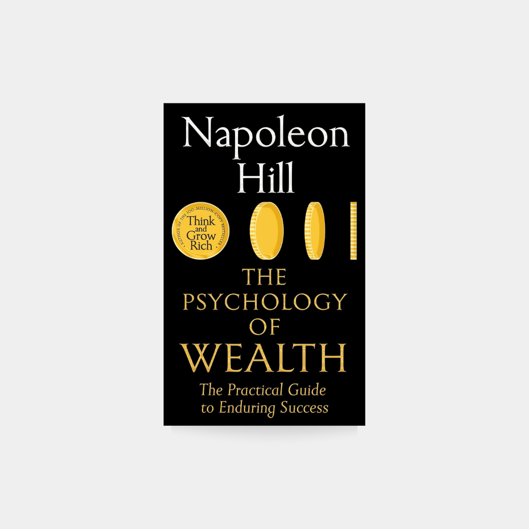 Psychology of Wealth: The Practical Guide to Enduring Success - Napoleon Hill