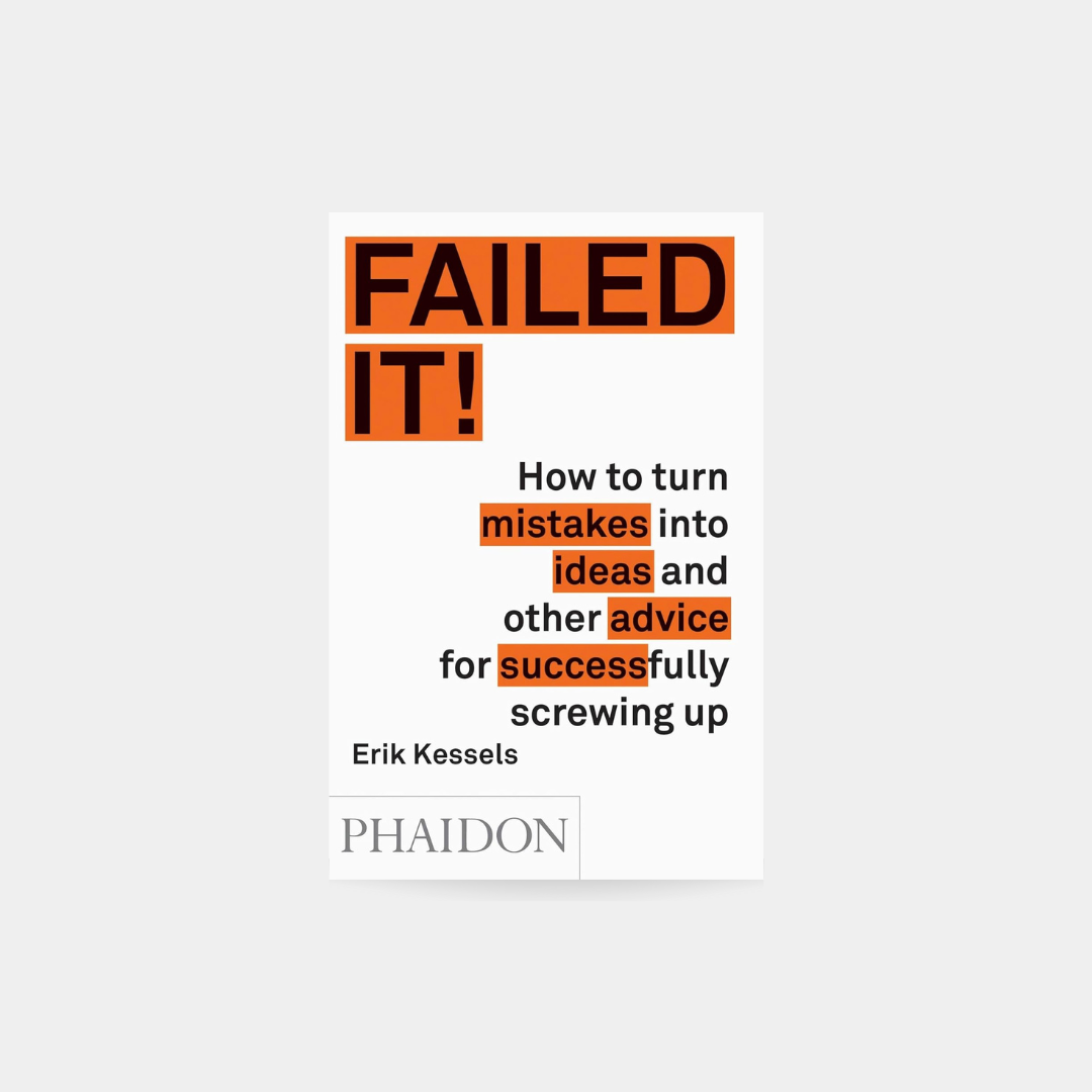 Failed It!: How to turn mistakes into ideas and other advice for successfully screwing up