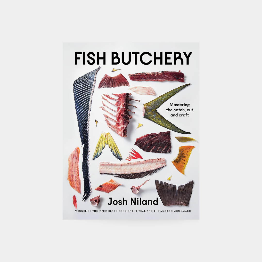 Fish Butchery: Mastering The Catch, Cut And Craft - Josh Niland