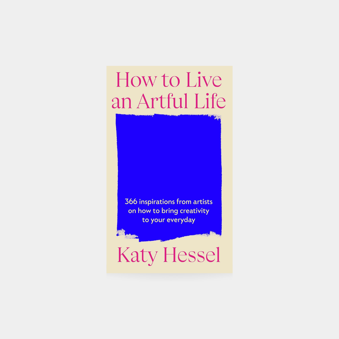 How To Live An Artful Life - Katy Hessel