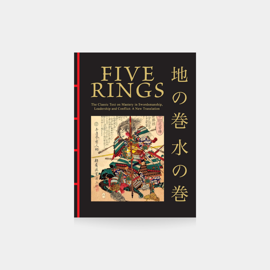 Five Rings: The Classic Text on Mastery in Swordsmanship, Leadership and Conflict