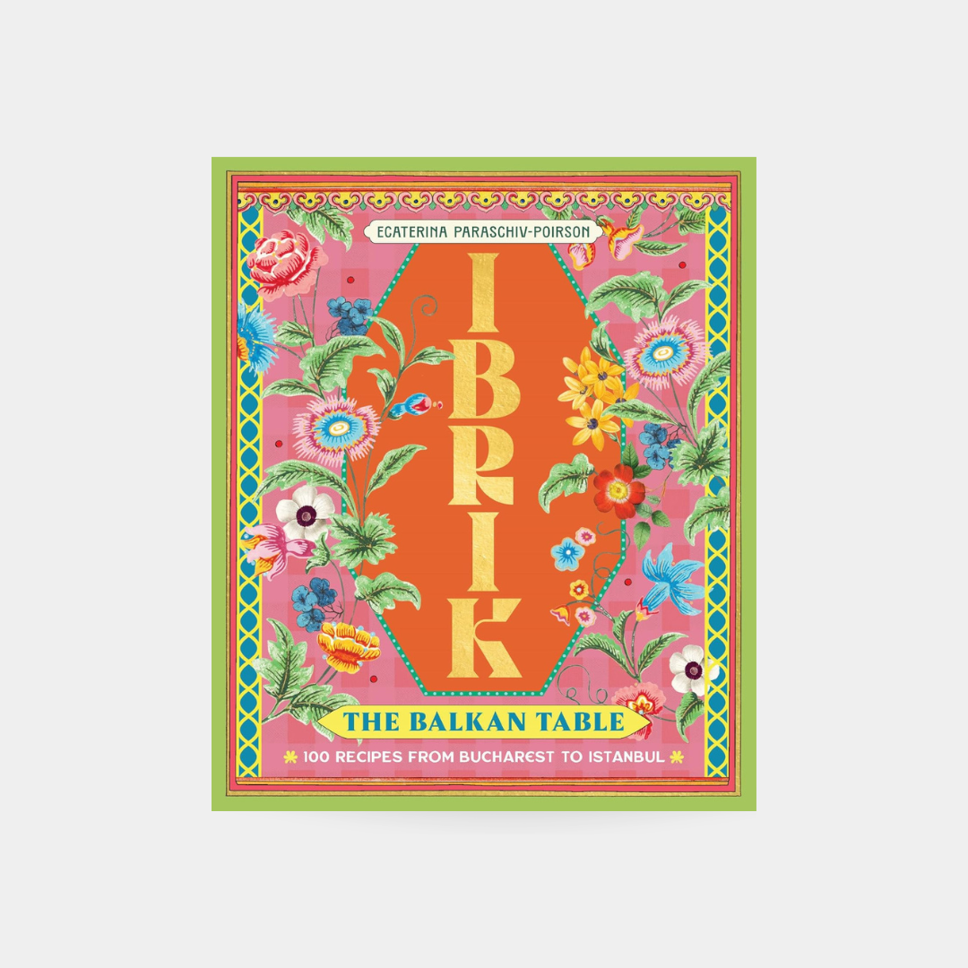 Ibrik: The Balkan Table: 100 recipes from Bucharest to Istanbul