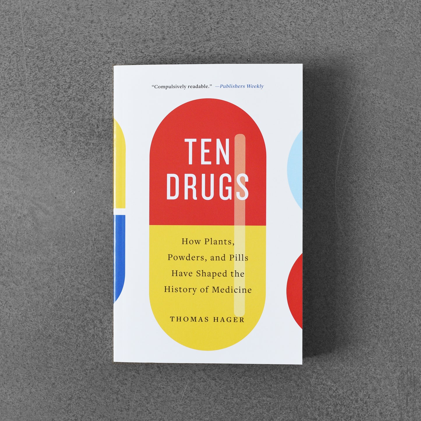 Ten Drugs: How Plants, Powders, and Pills Have Shaped the History of Medicine - Thomas Hager