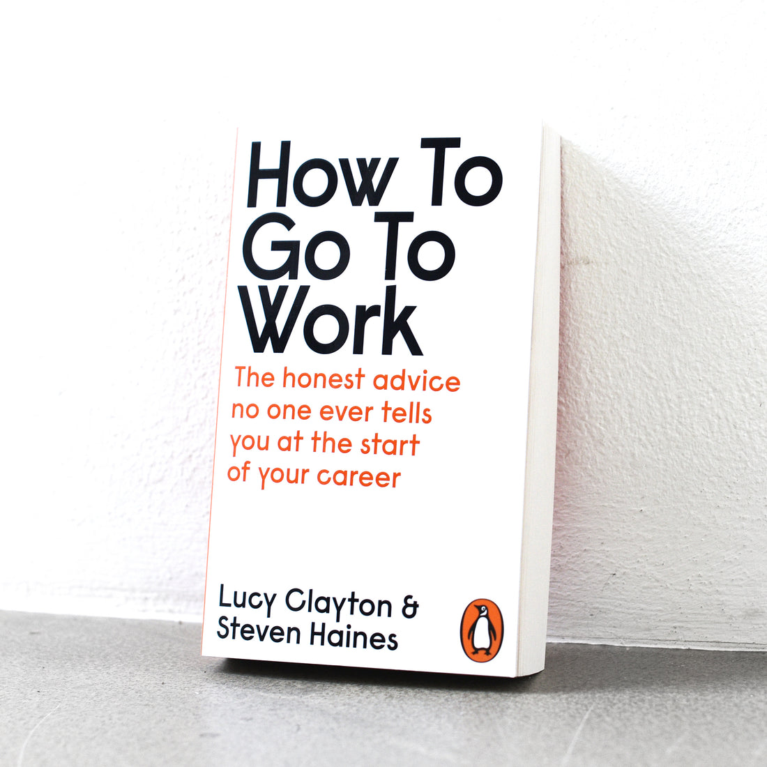 Jak zabrać się do pracy: szczera rada, której nikt ci nie powie na początku kariery - Lucy Clayton i Steven Haines