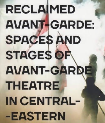 Awangarda odzyskana. Przestrzeń i sceny teatru awangardowego w Europie Środkowo-Wschodniej