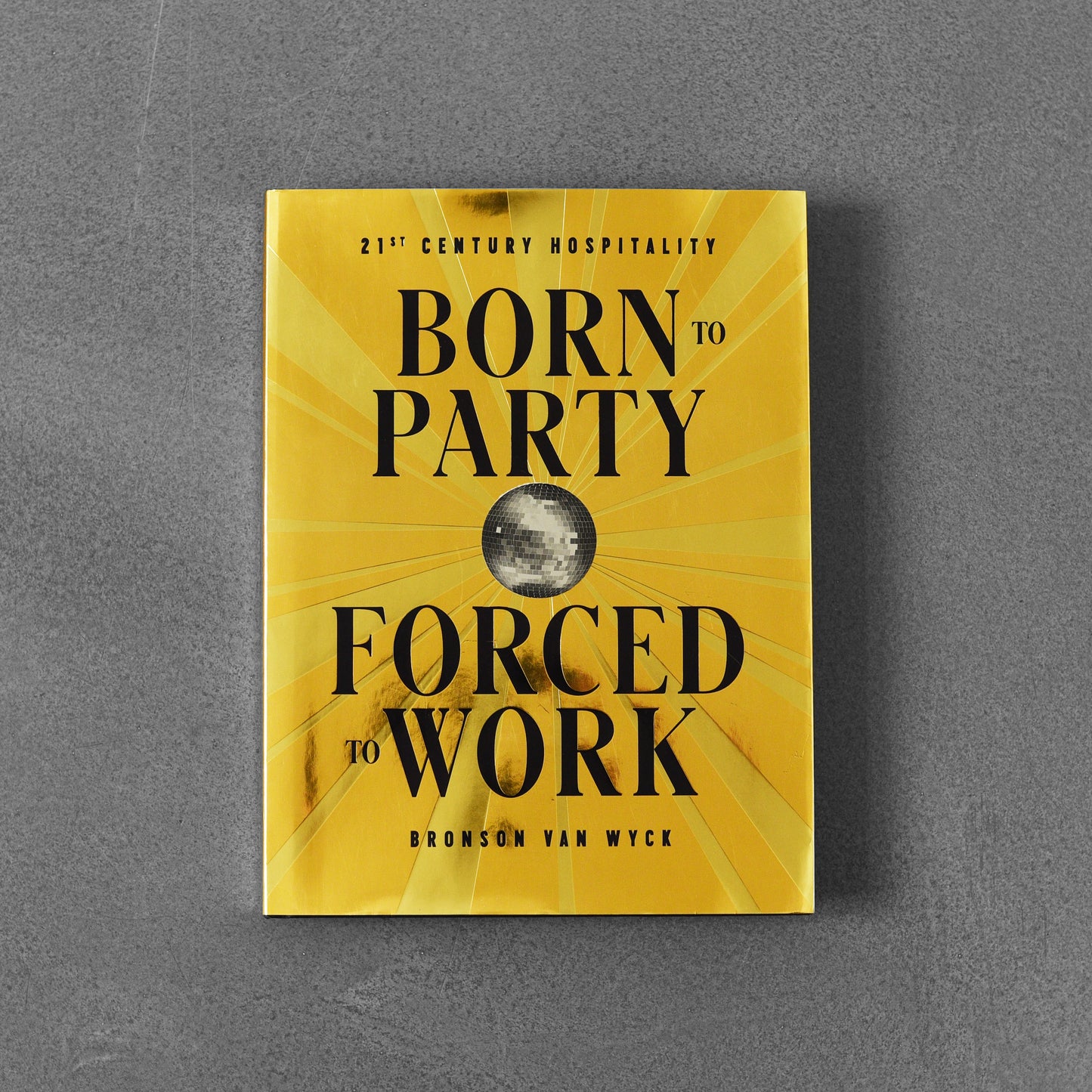 Born to Party Forced to Work - Bronson van Wyck