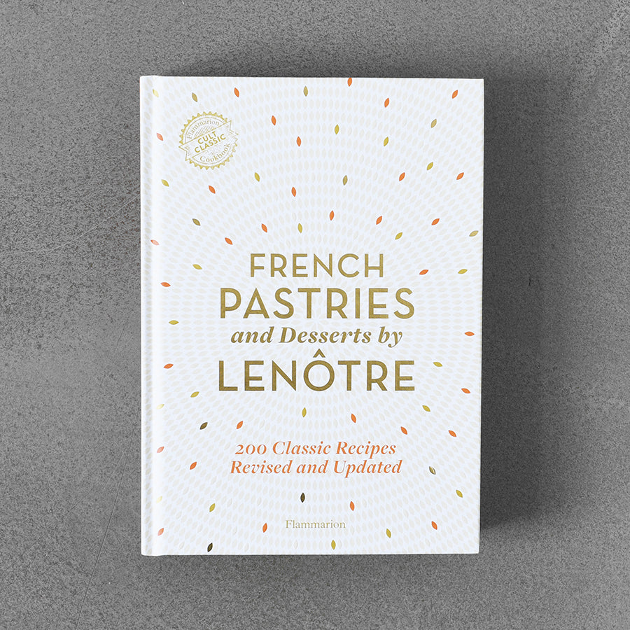 Francuskie wypieki i desery firmy Lenotre: ponad 200 klasycznych przepisów