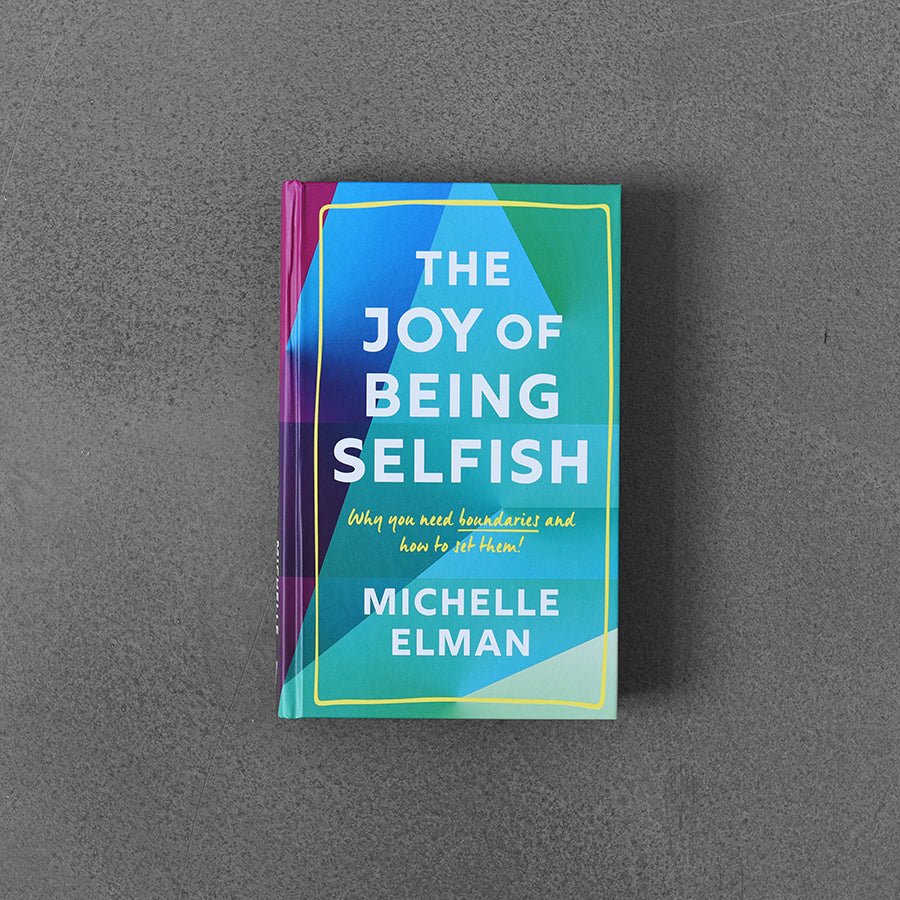 Radość bycia egoistą: Dlaczego potrzebujesz granic i jak je wyznaczać, Michelle Elman 