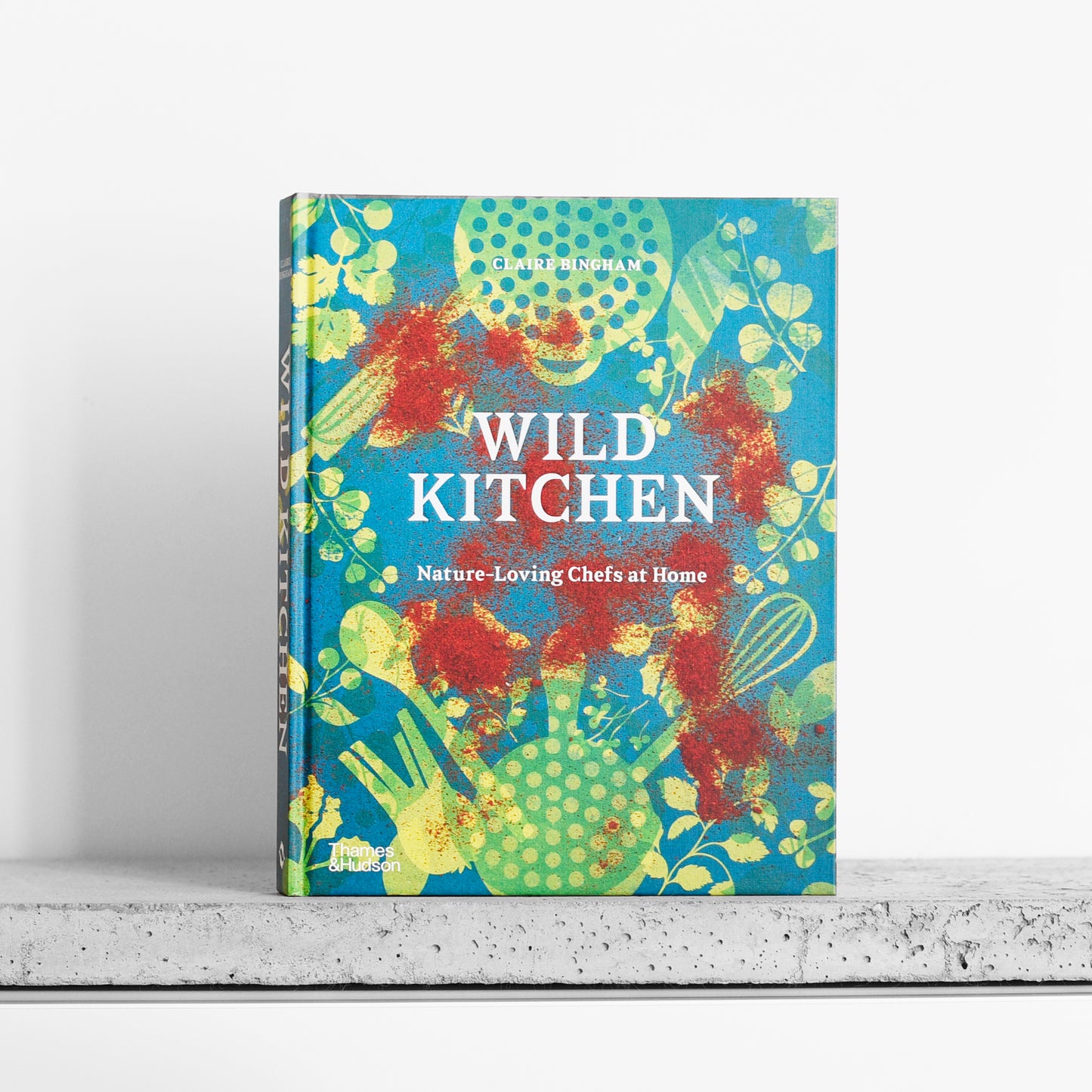 Wild Kitchen: Nature-Loving Chefs at Home - Claire Bingham